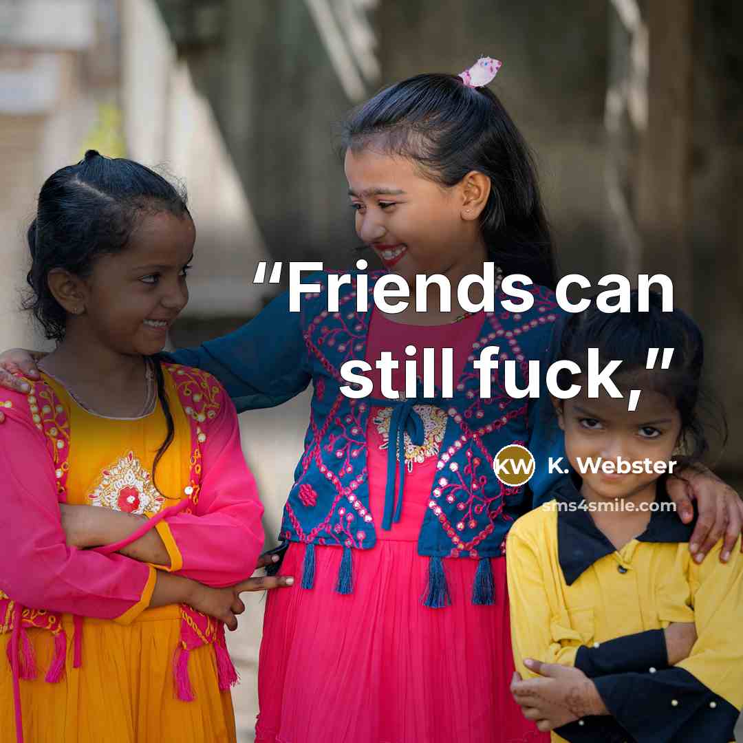 “Friends can still fuck,” quote by K. Webster