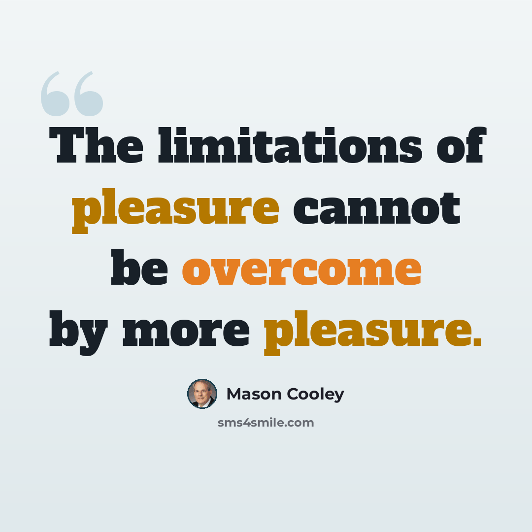 “The limitations of pleasure cannot be overcome by more pleasure.” quote by Mason Cooley