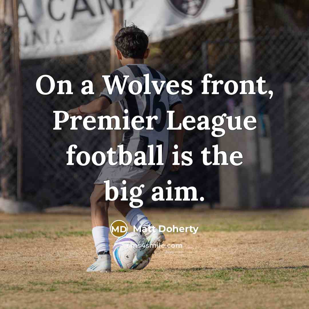 “On a Wolves front, Premier League football is the big aim.” quote by Matt Doherty
