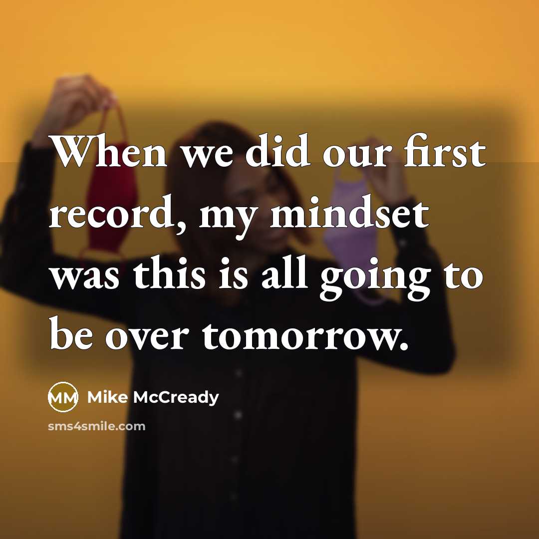 “When we did our first record, my mindset was this is all going to be over tomorrow.” quote by Mike McCready