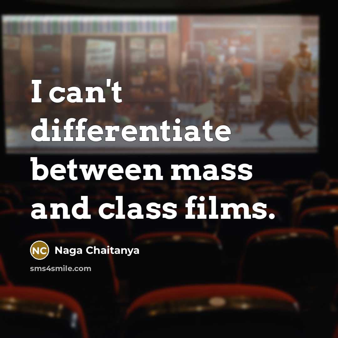 “I can't differentiate between mass and class films.” quote by Naga Chaitanya