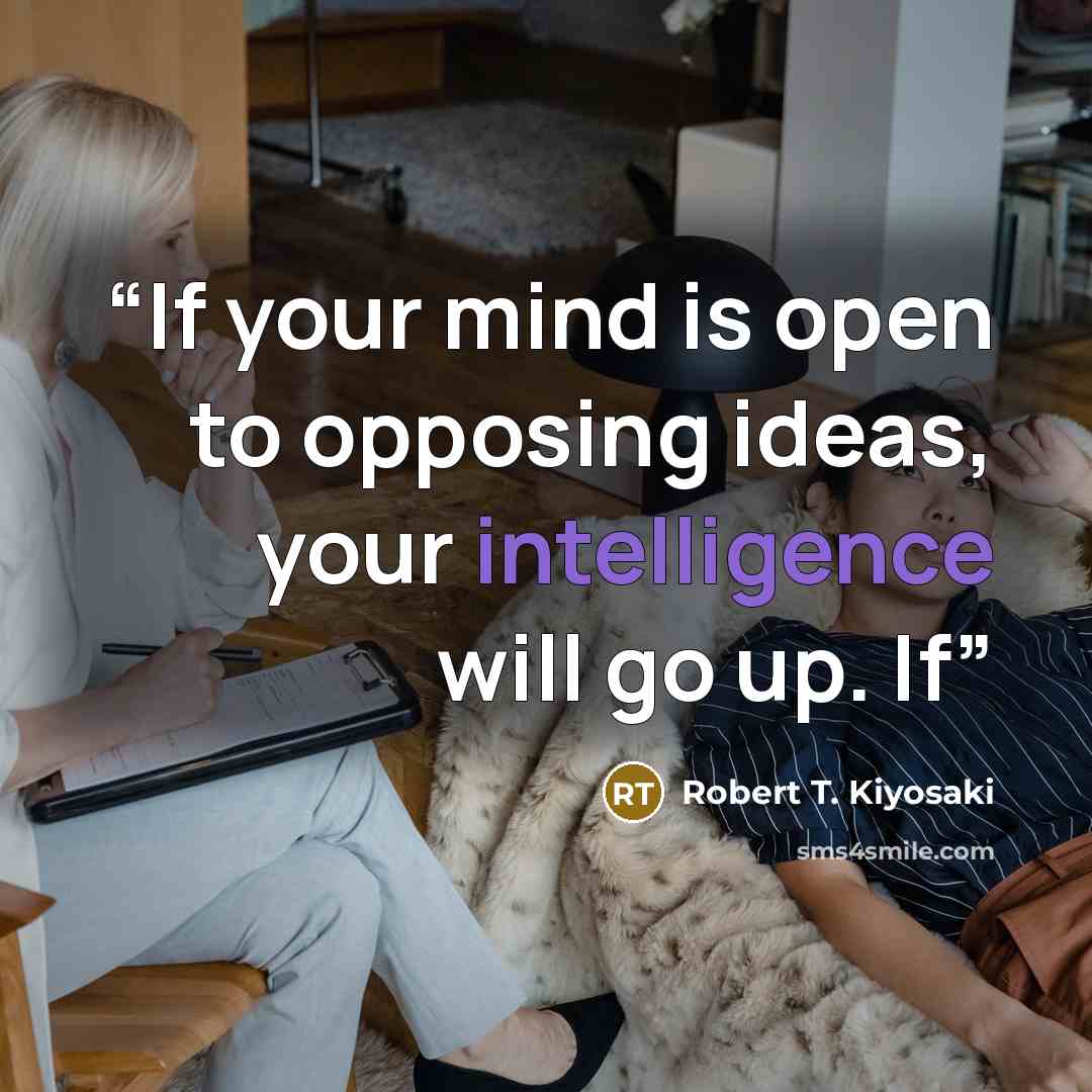 “If your mind is open to opposing ideas, your intelligence will go up. If” quote by Robert T. Kiyosaki