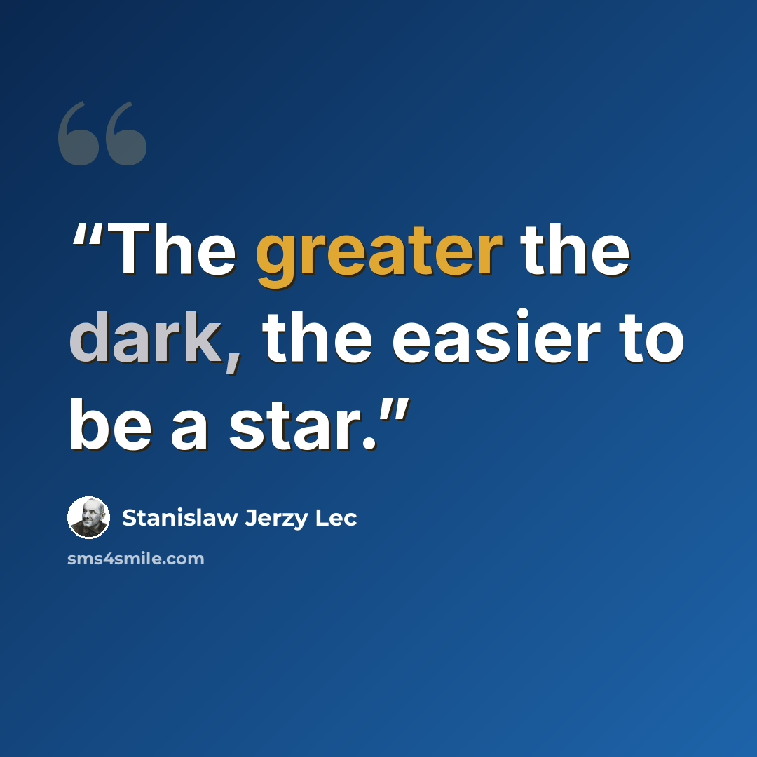 “The greater the dark, the easier to be a star.” quote by Stanislaw Jerzy Lec