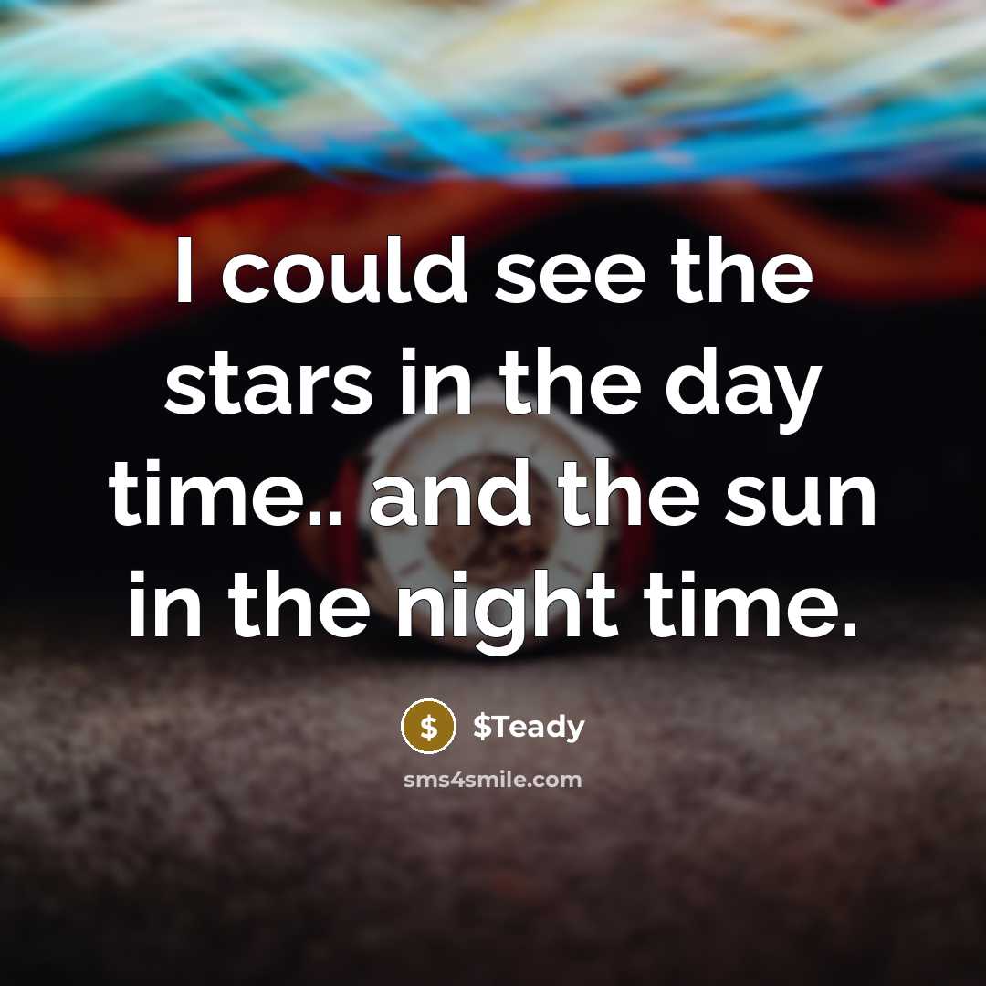 “I could see the stars in the day time.. and the sun in the night time.” quote by $Teady