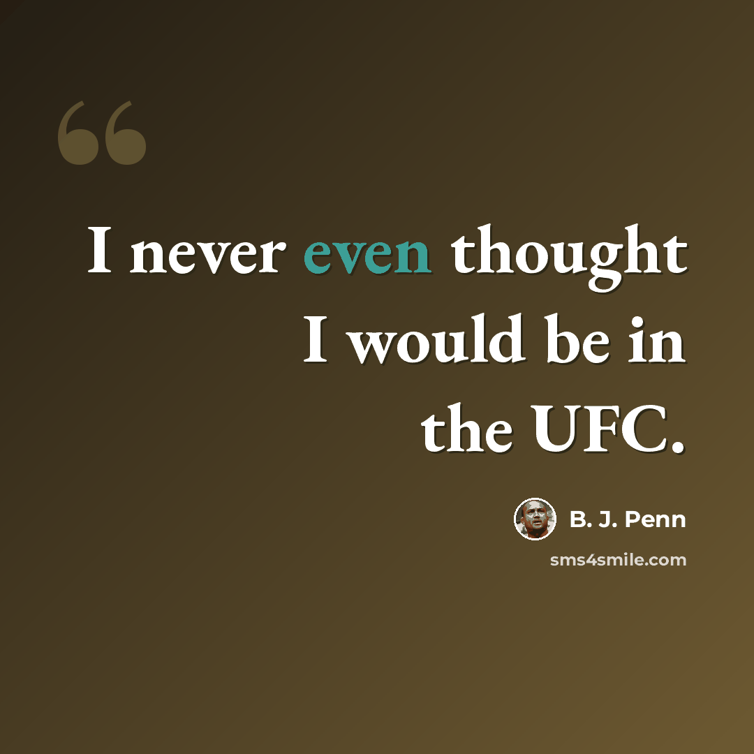 “I never even thought I would be in the UFC.” quote by B. J. Penn