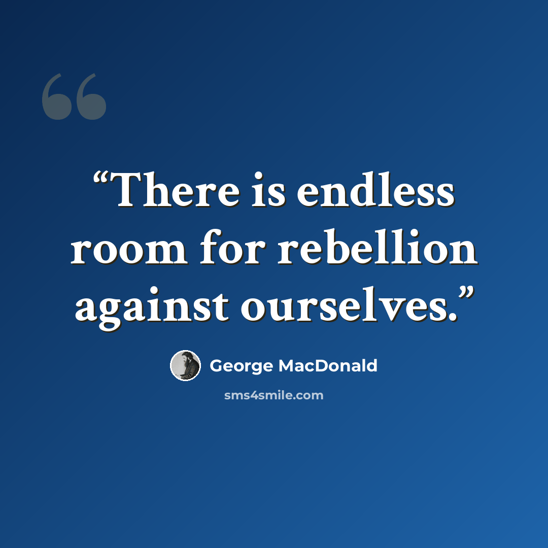 “There is endless room for rebellion against ourselves.” quote by George MacDonald