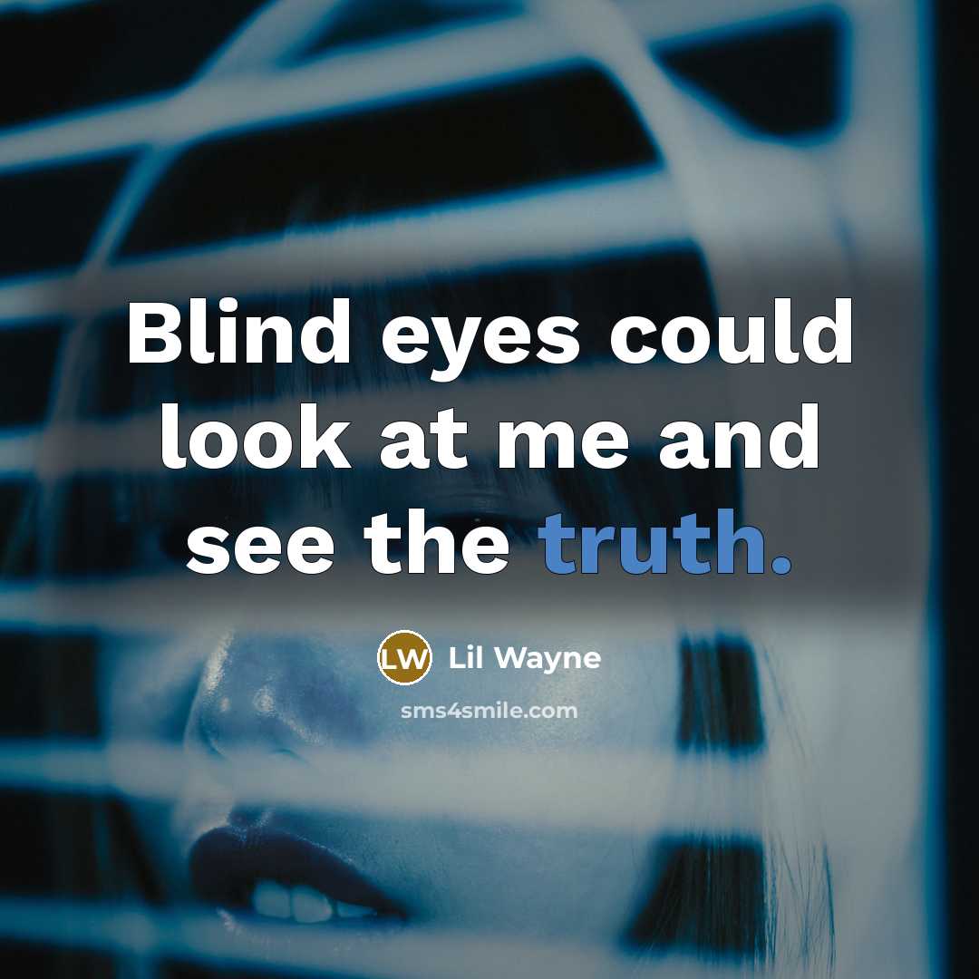 “Blind eyes could look at me and see the truth.” quote by Lil Wayne