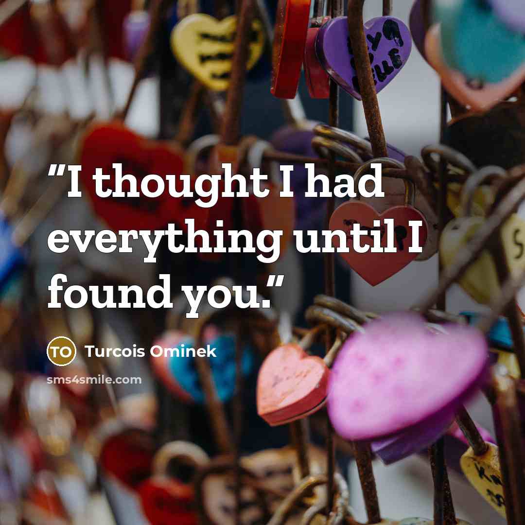 “I thought I had everything until I found you.” quote by Turcois Ominek