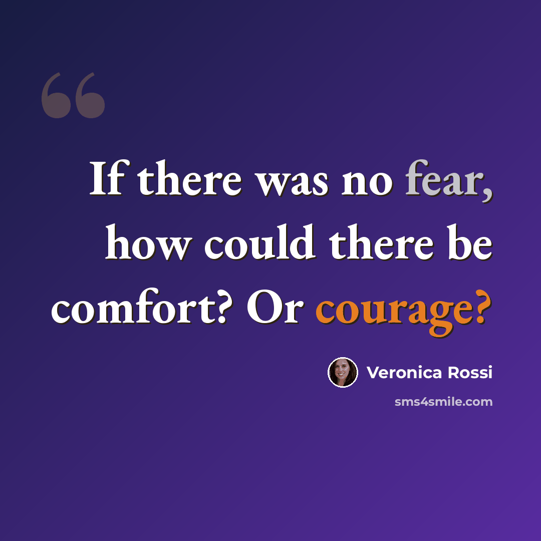 “If there was no fear, how could there be comfort? Or courage?” quote by Veronica Rossi