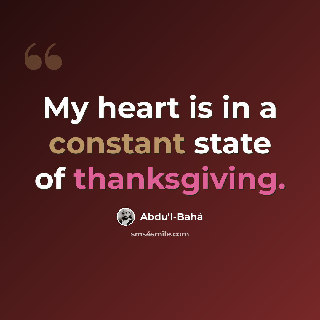 “My heart is in a constant state of thanksgiving.” quote by Abdu'l-Bahá