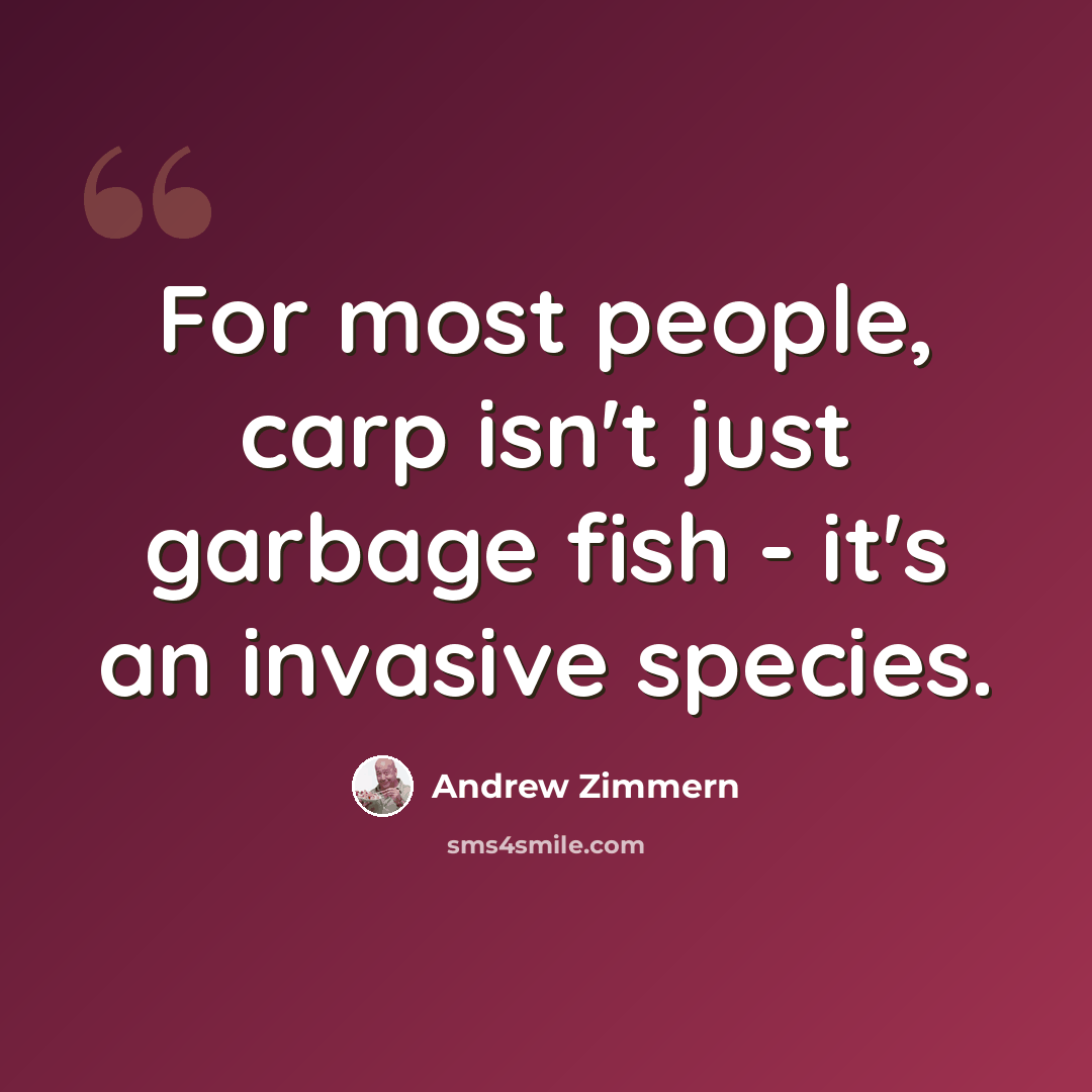 “For most people, carp isn't just garbage fish - it's an invasive species.” quote by Andrew Zimmern