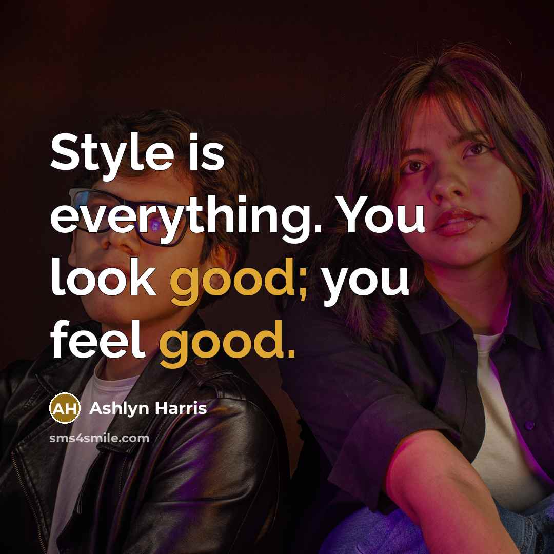 “Style is everything. You look good; you feel good.” quote by Ashlyn Harris