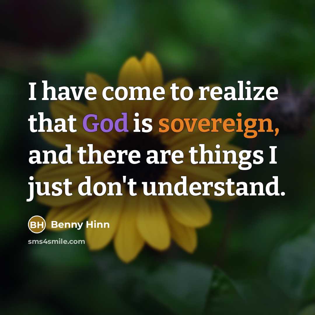 “I have come to realize that God is sovereign, and there are things I just don't understand.” quote by Benny Hinn