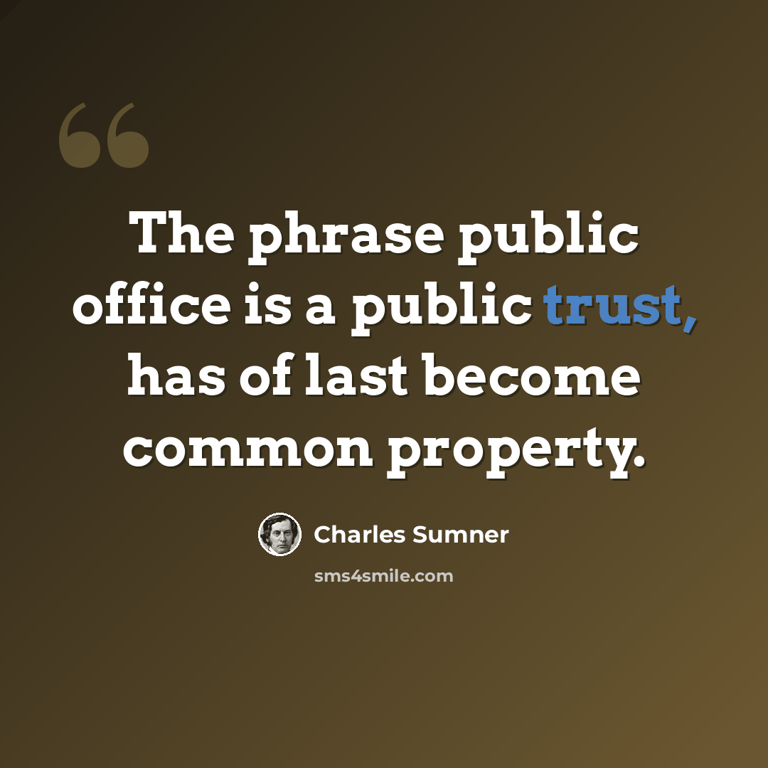 “The phrase public office is a public trust, has of last become common property.” quote by Charles Sumner