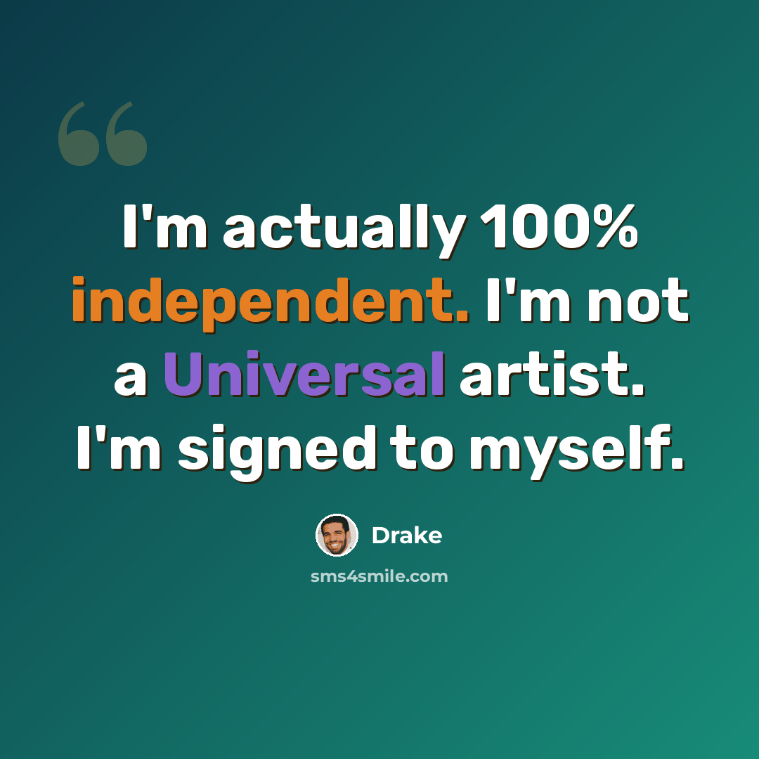 “I'm actually 100% independent. I'm not a Universal artist. I'm signed to myself.” quote by Drake