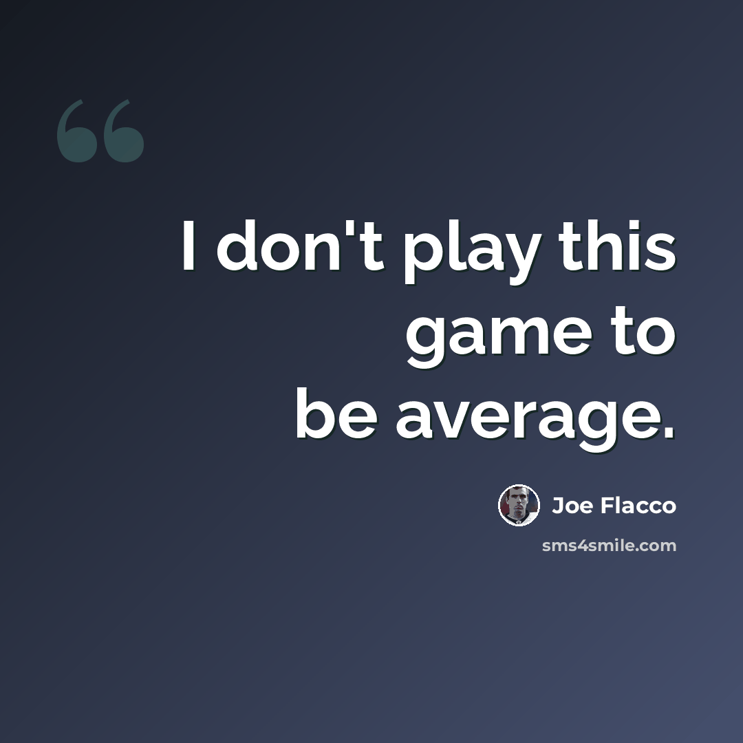 “I don't play this game to be average.” quote by Joe Flacco