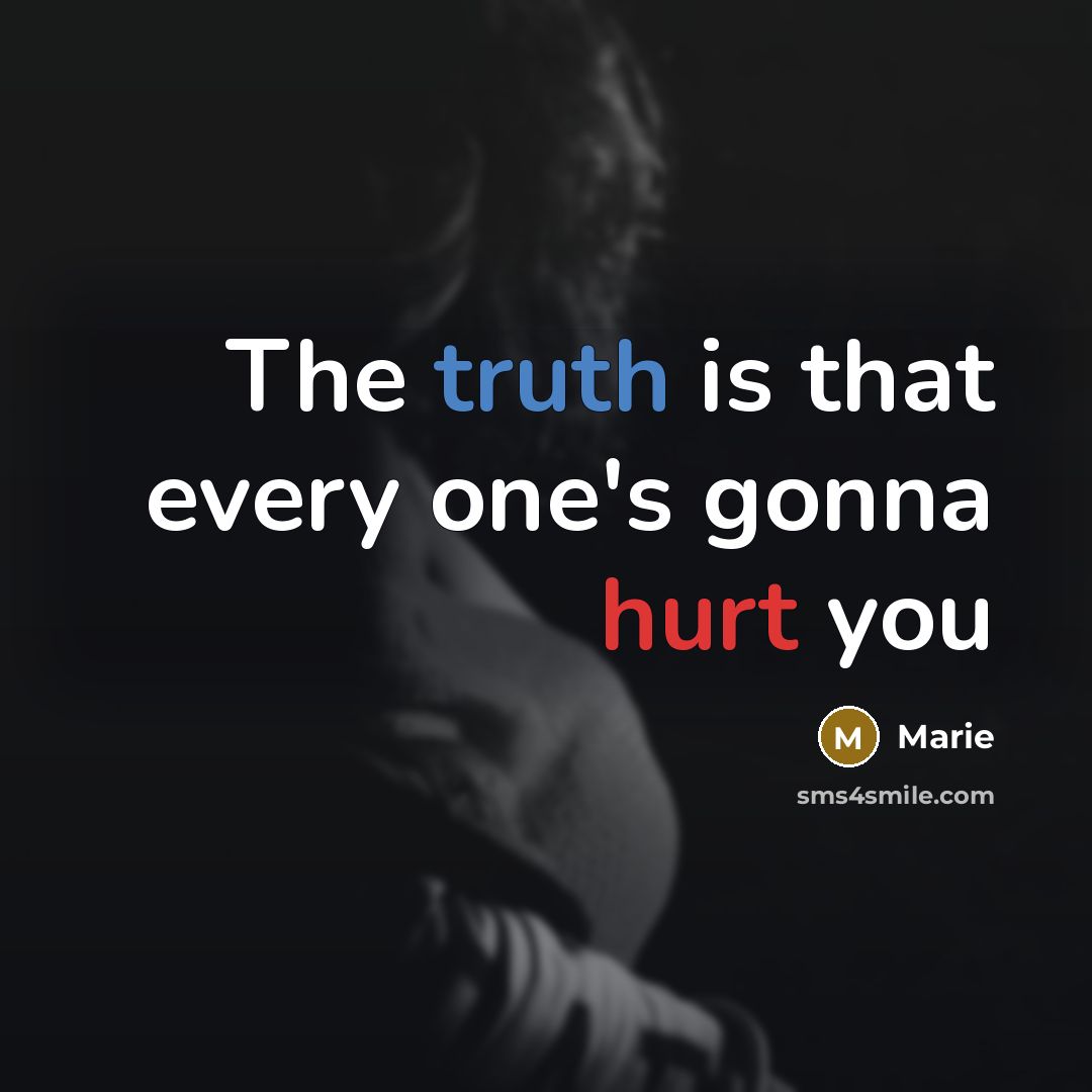 “The truth is that every one's gonna hurt you” quote by Marie