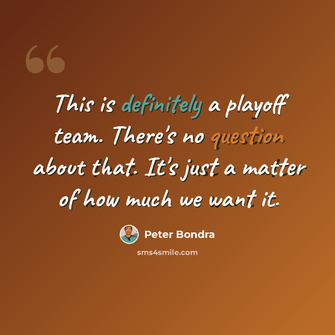“This is definitely a playoff team. There's no question about that. It's just a matter of how much we want it.” quote by Peter Bondra