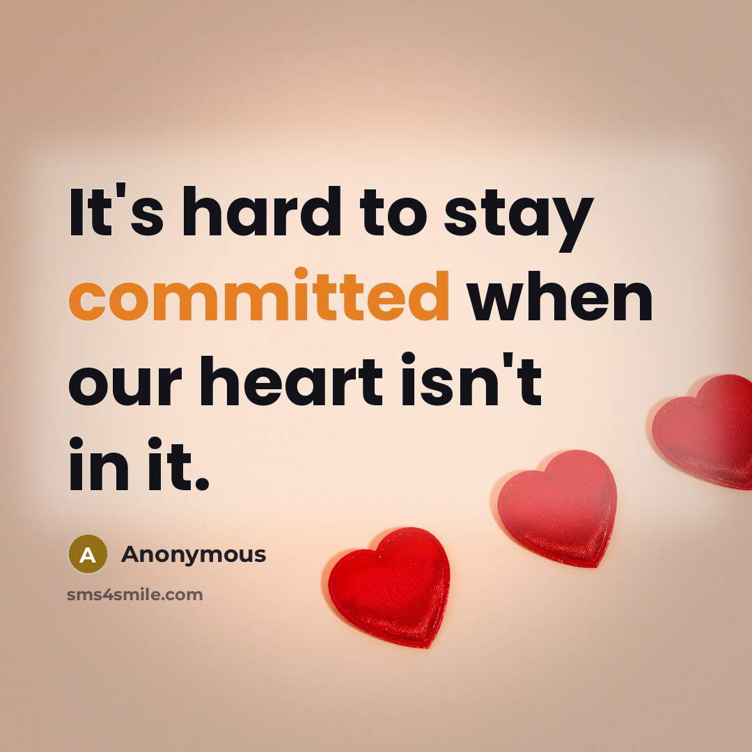 “It's hard to stay committed when our heart isn't in it.” quote by Anonymous