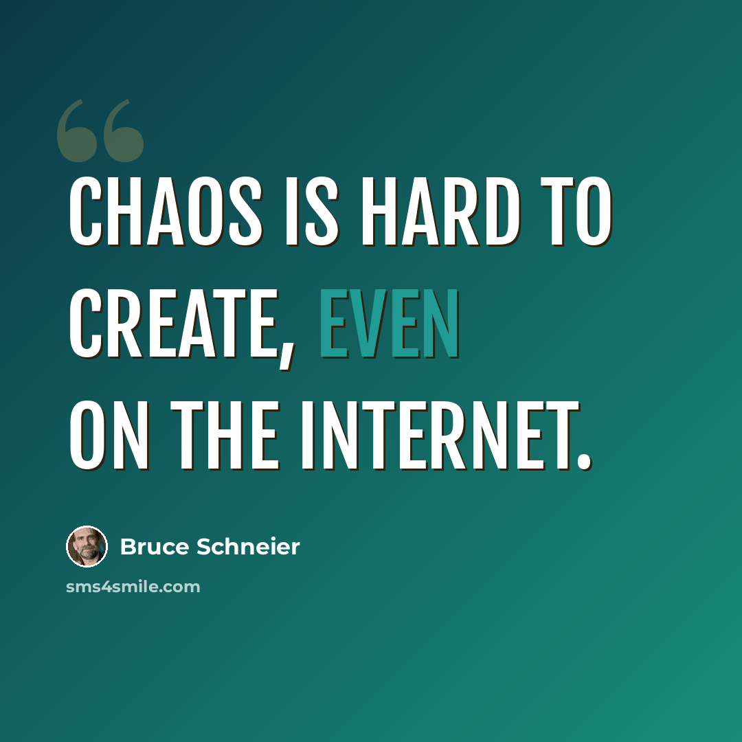 “Chaos is hard to create, even on the Internet.” quote by Bruce Schneier