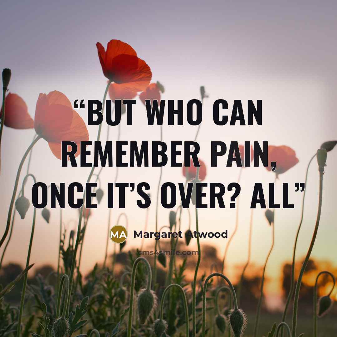 “But who can remember pain, once it’s over? All” quote by Margaret Atwood