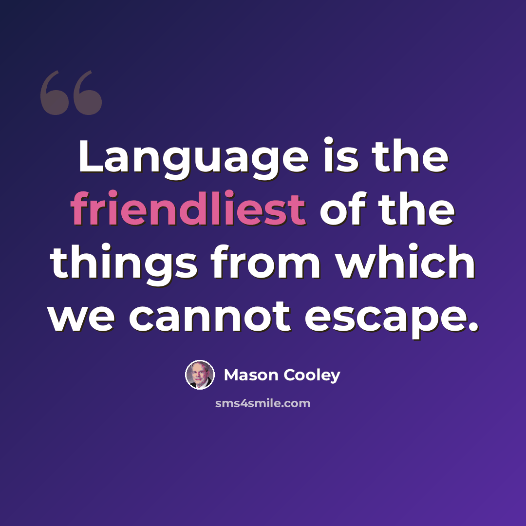 “Language is the friendliest of the things from which we cannot escape.” quote by Mason Cooley