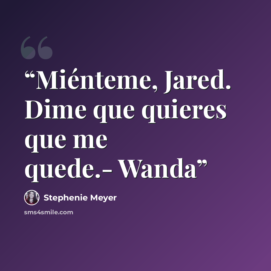 “Miénteme, Jared. Dime que quieres que me quede.- Wanda” quote by Stephenie Meyer