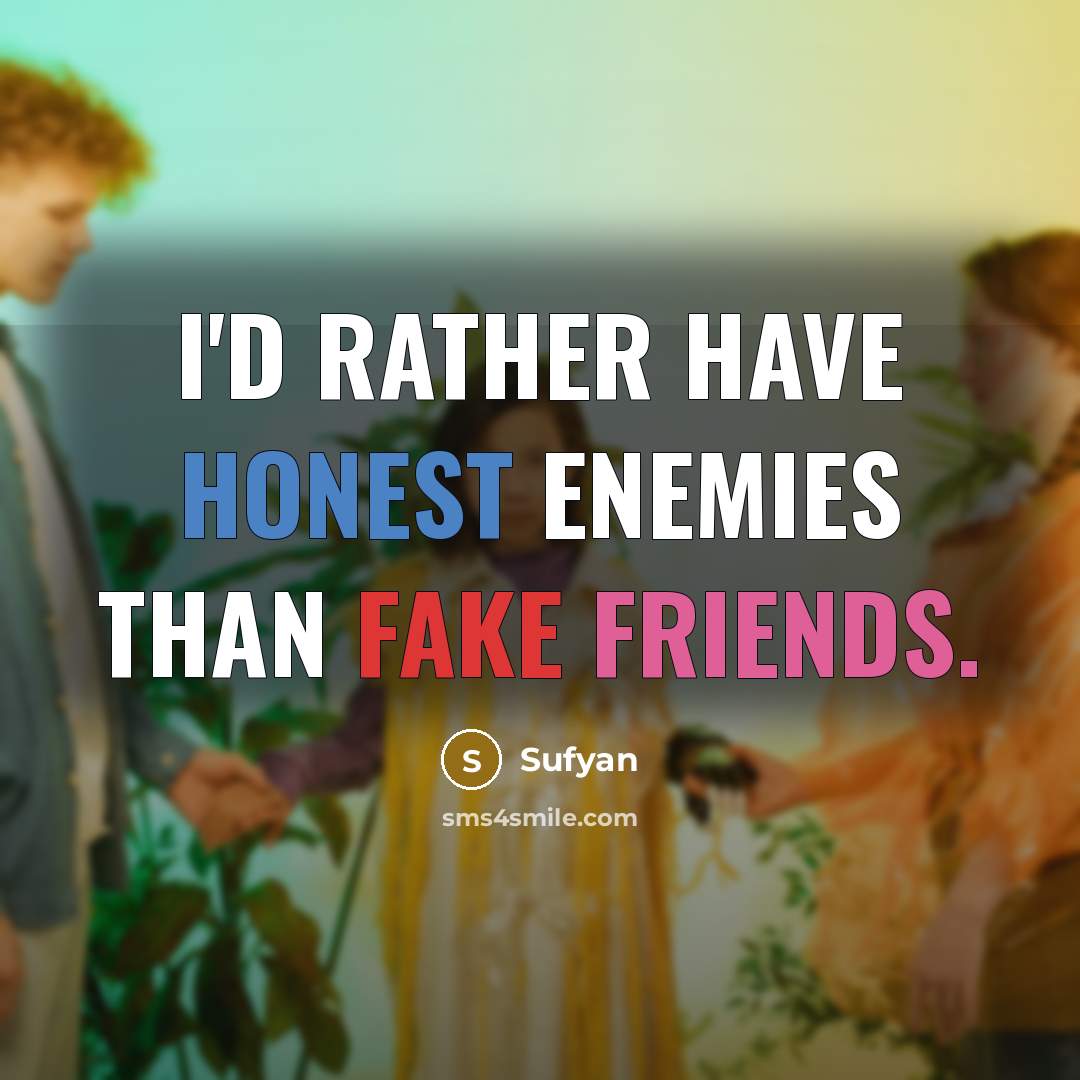 “I'd rather have honest enemies than fake friends.” quote by Sufyan