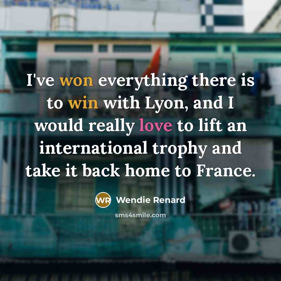 “I've won everything there is to win with Lyon, and I would really love to lift an international trophy and take it back home to France.” quote by Wendie Renard