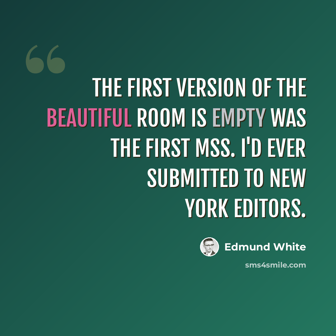“The first version of The Beautiful Room Is Empty was the first mss. I'd ever submitted to New York editors.” quote by Edmund White