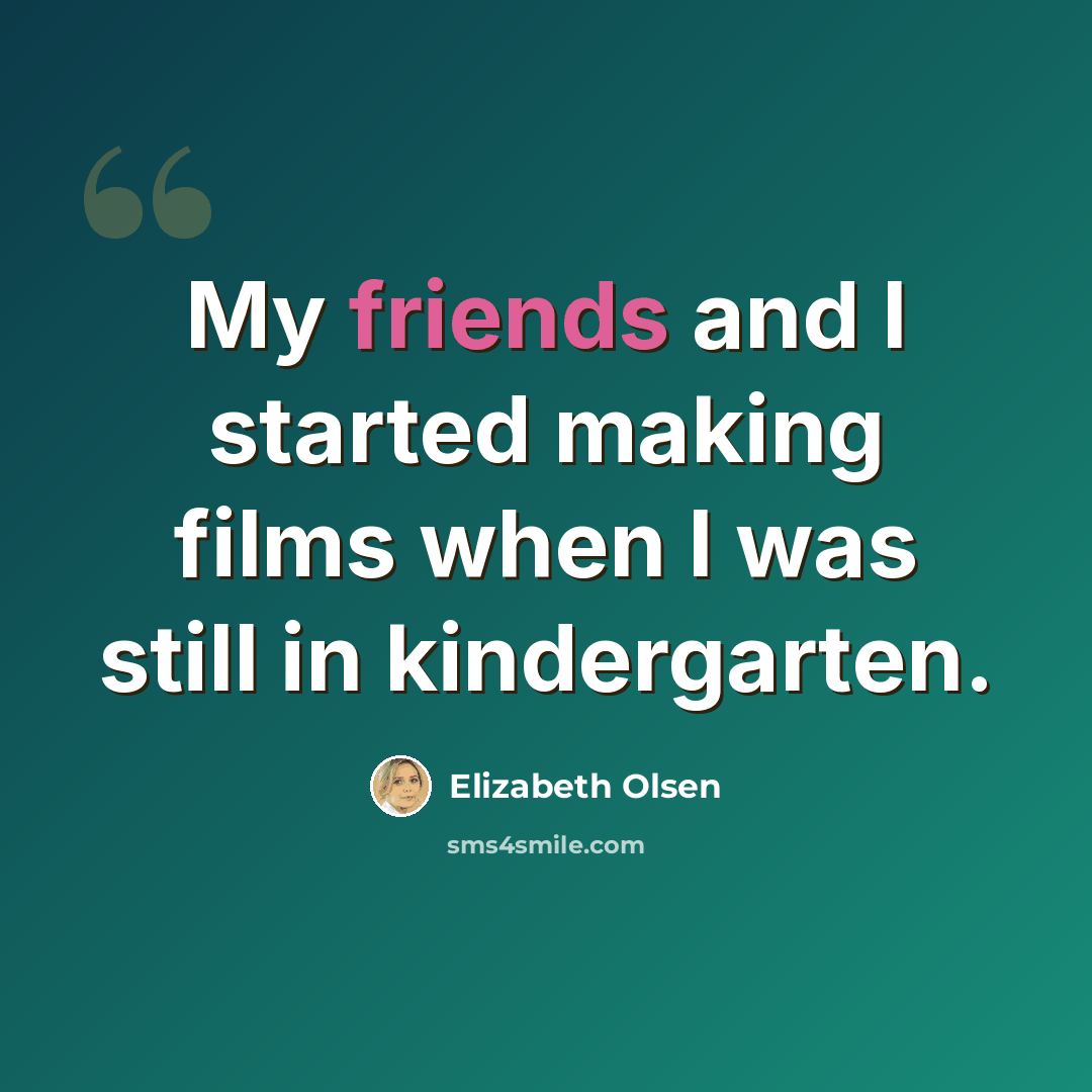 “My friends and I started making films when I was still in kindergarten.” quote by Elizabeth Olsen
