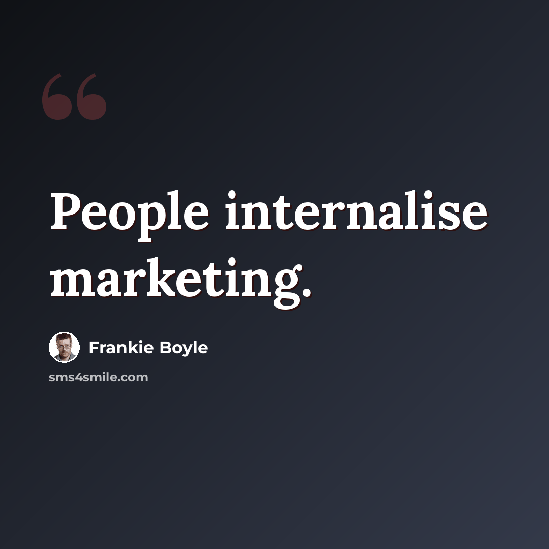 “People internalise marketing.” quote by Frankie Boyle