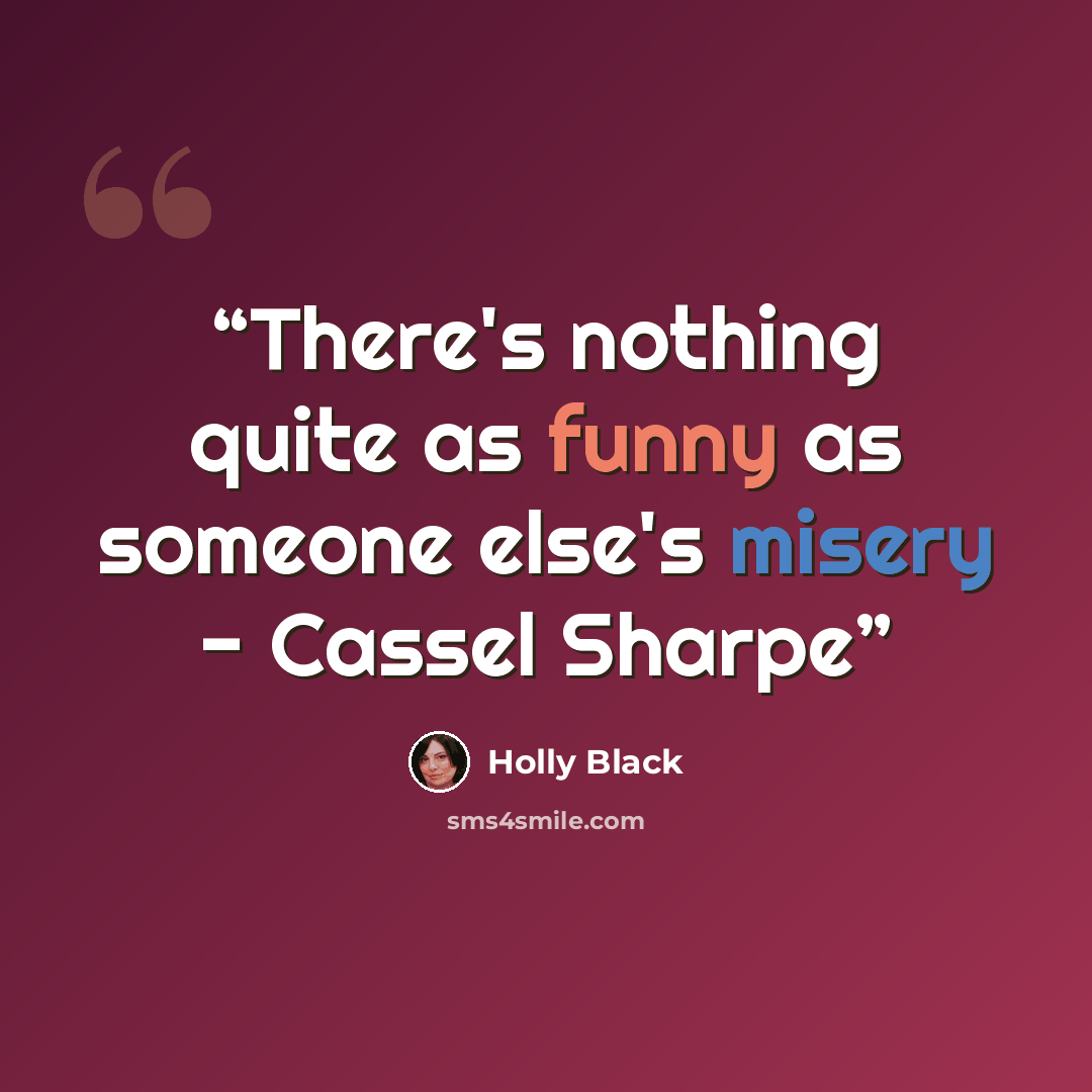 “There's nothing quite as funny as someone else's misery - Cassel Sharpe” quote by Holly Black