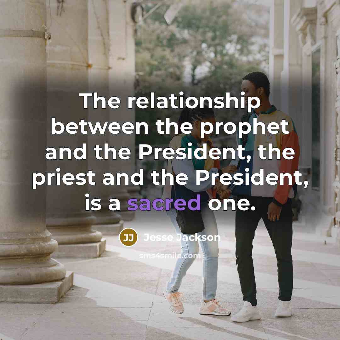 “The relationship between the prophet and the President, the priest and the President, is a sacred one.” quote by Jesse Jackson