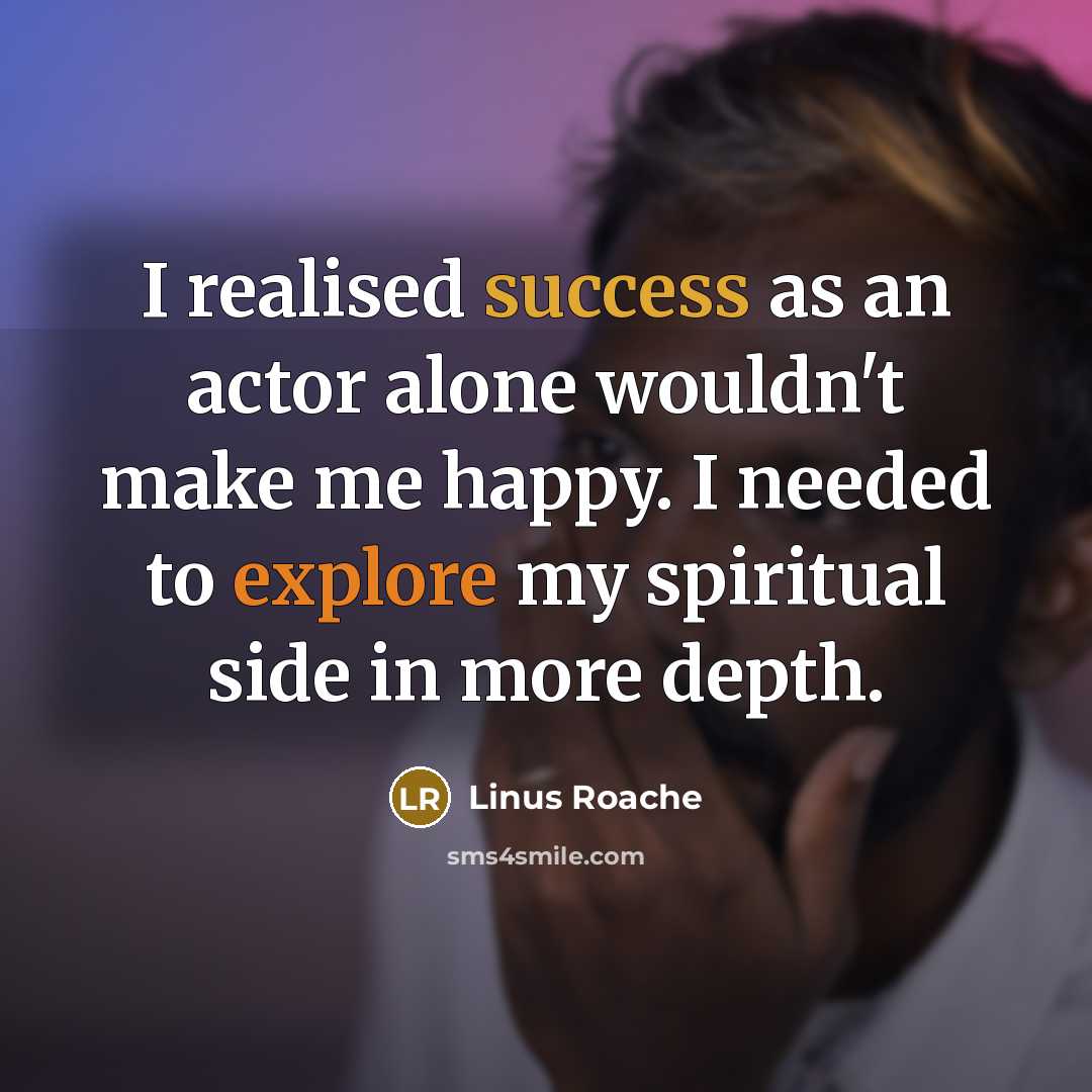 “I realised success as an actor alone wouldn't make me happy. I needed to explore my spiritual side in more depth.” quote by Linus Roache