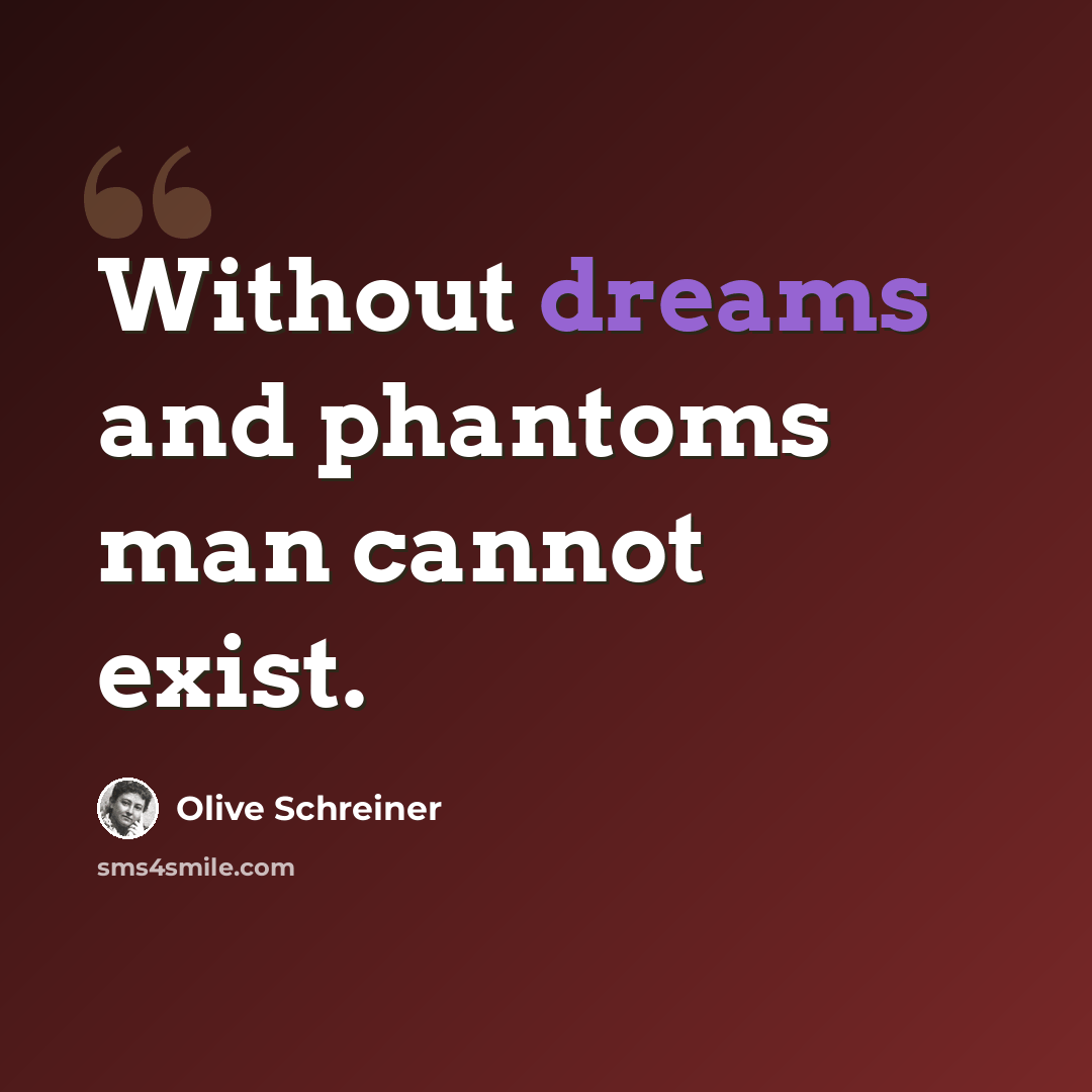 “Without dreams and phantoms man cannot exist.” quote by Olive Schreiner