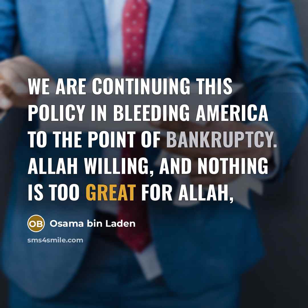 “We are continuing this policy in bleeding America to the point of bankruptcy. Allah willing, and nothing is too great for Allah,” quote by Osama bin Laden