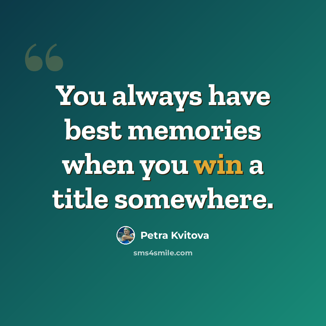 “You always have best memories when you win a title somewhere.” quote by Petra Kvitova