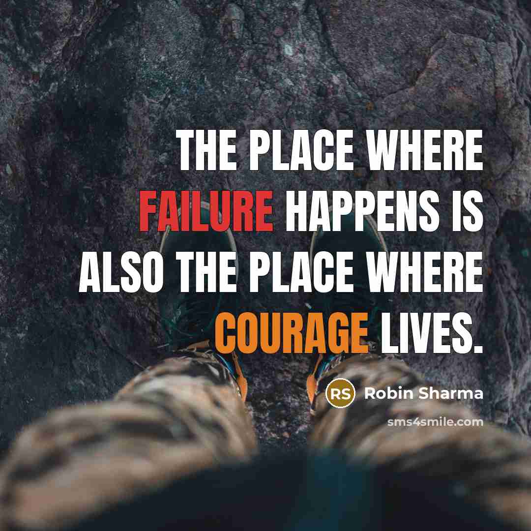 “The place where failure happens is also the place where courage lives.” quote by Robin Sharma