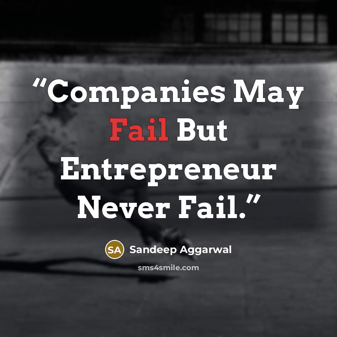 “Companies May Fail But Entrepreneur Never Fail.” quote by Sandeep Aggarwal