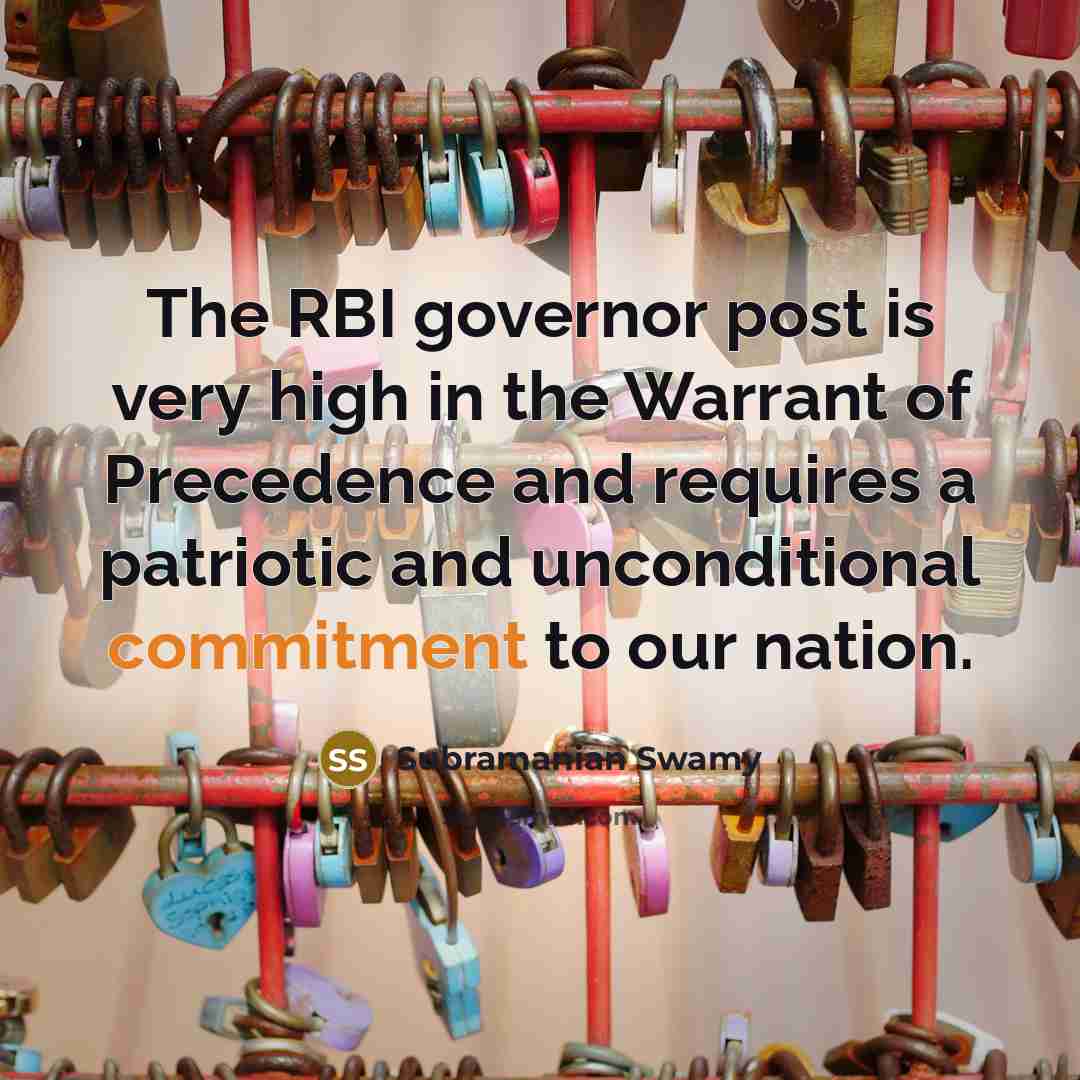 “The RBI governor post is very high in the Warrant of Precedence and requires a patriotic and unconditional commitment to our nation.” quote by Subramanian Swamy