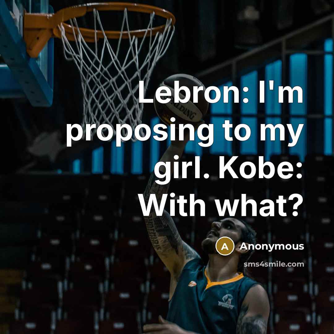 “Lebron: I'm proposing to my girl. Kobe: With what?” quote by Anonymous