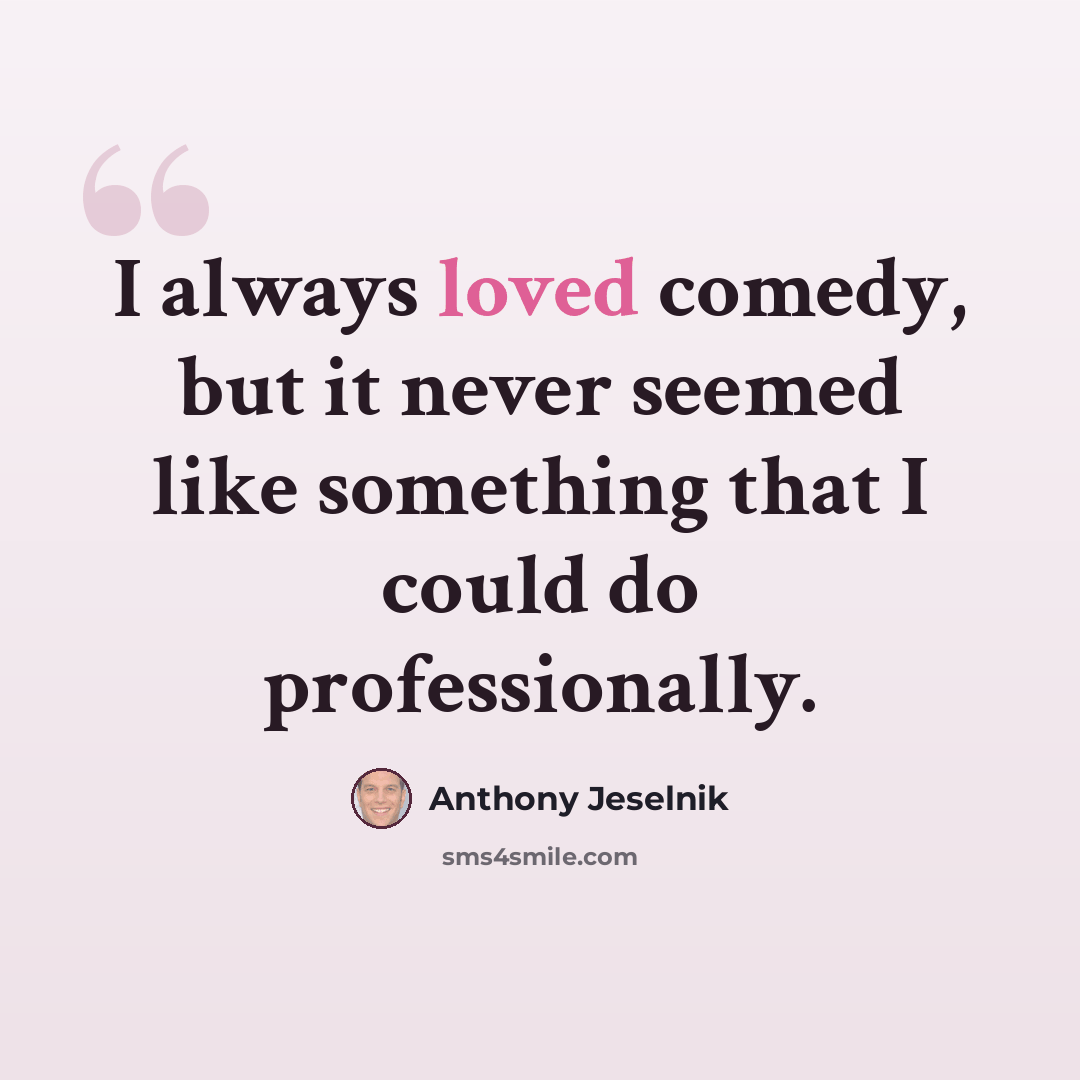 “I always loved comedy, but it never seemed like something that I could do professionally.” quote by Anthony Jeselnik