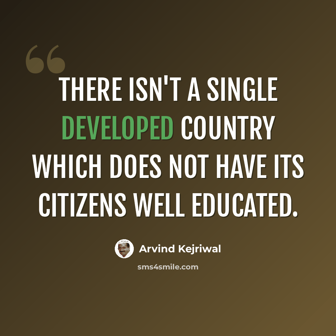 “There isn't a single developed country which does not have its citizens well educated.” quote by Arvind Kejriwal