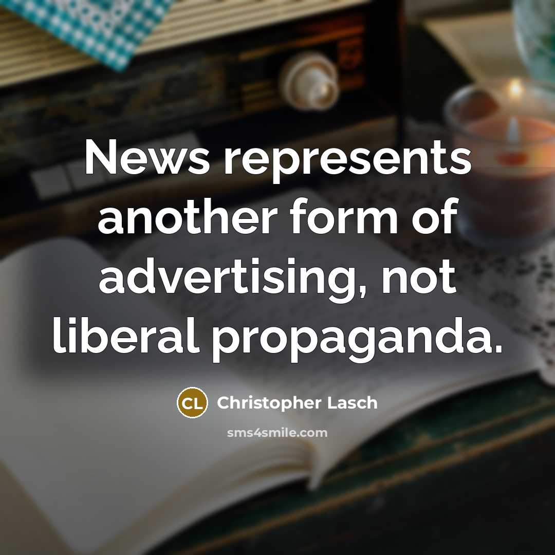 “News represents another form of advertising, not liberal propaganda.” quote by Christopher Lasch