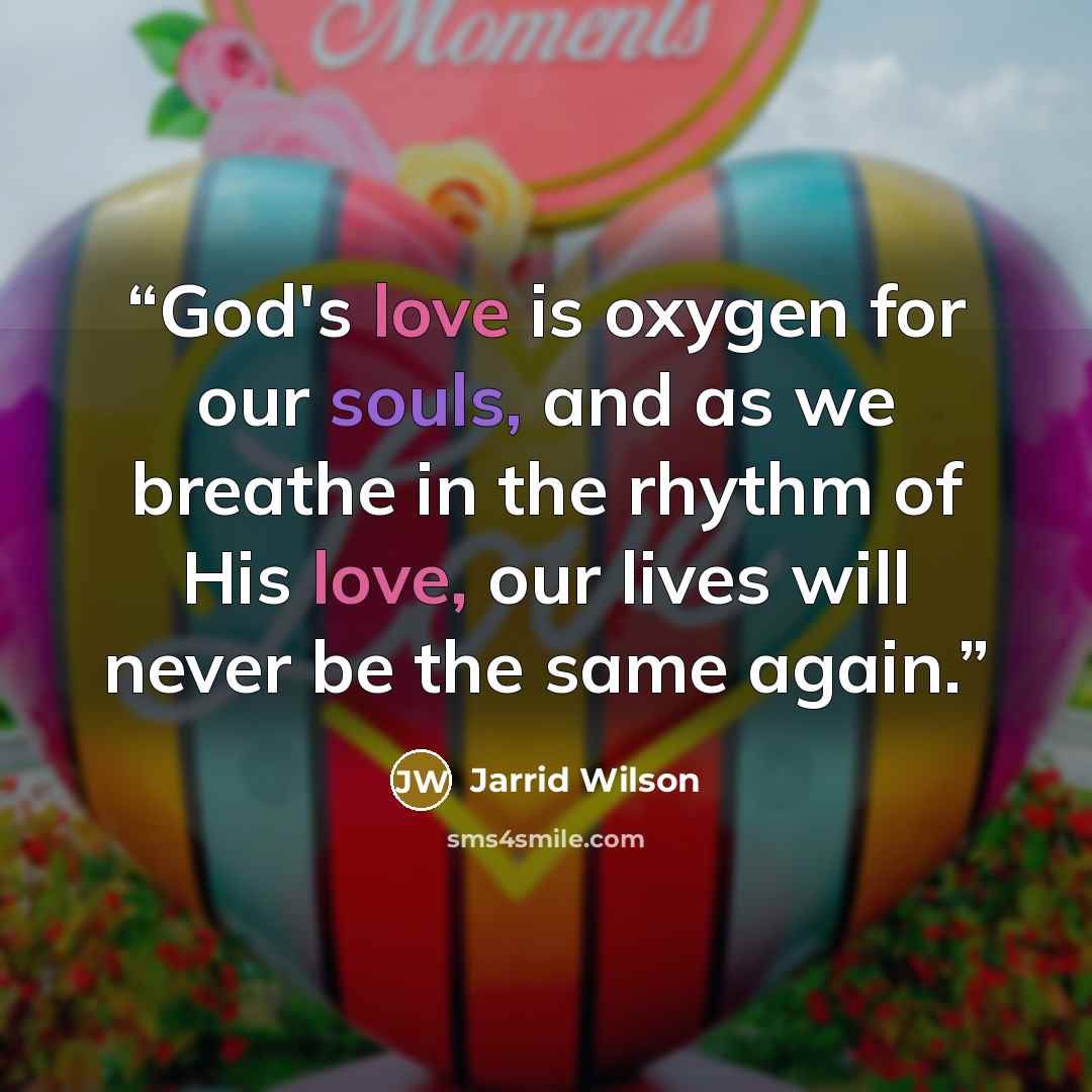 “God's love is oxygen for our souls, and as we breathe in the rhythm of His love, our lives will never be the same again.” quote by Jarrid Wilson