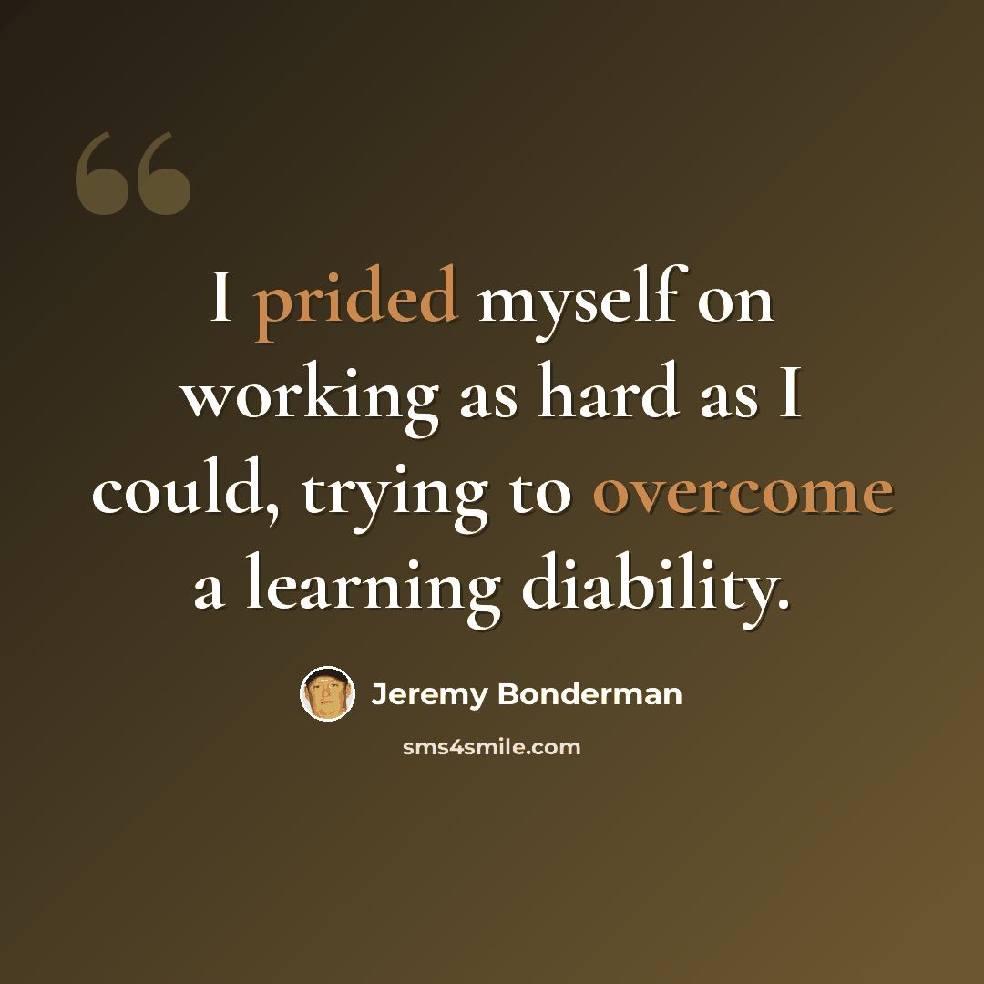 “I prided myself on working as hard as I could, trying to overcome a learning diability.” quote by Jeremy Bonderman