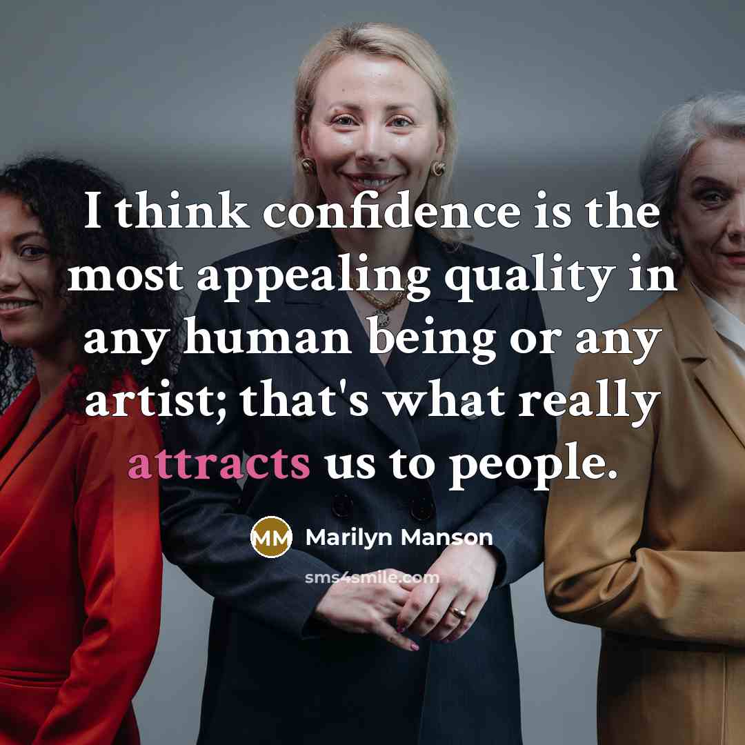 “I think confidence is the most appealing quality in any human being or any artist; that's what really attracts us to people.” quote by Marilyn Manson