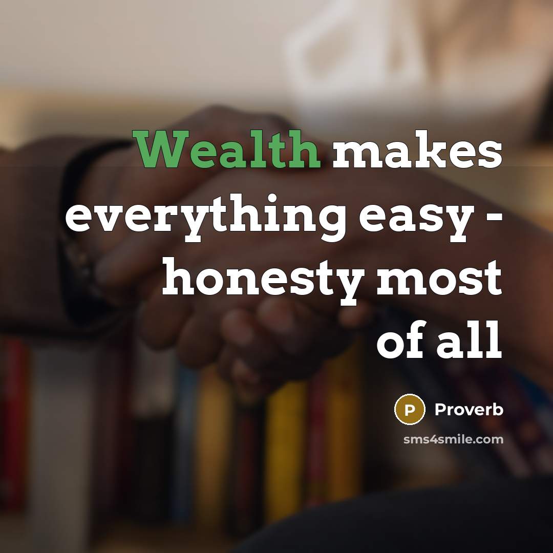 “Wealth makes everything easy - honesty most of all” quote by Proverb