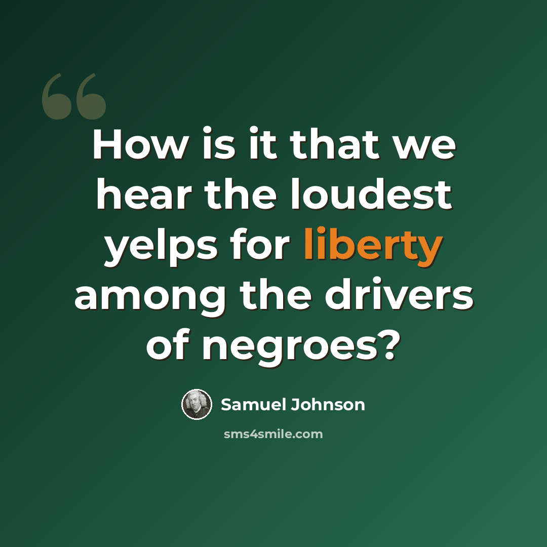 “How is it that we hear the loudest yelps for liberty among the drivers of negroes?” quote by Samuel Johnson